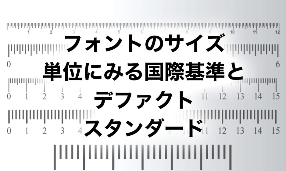 フォントのサイズ単位にみる、国際基準とデファクトスタンダード